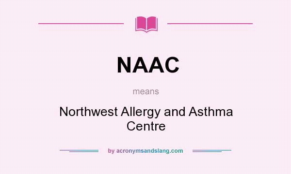 What does NAAC mean? It stands for Northwest Allergy and Asthma Centre