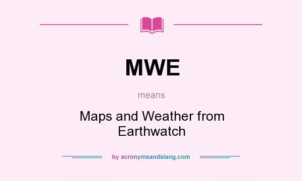 What does MWE mean? It stands for Maps and Weather from Earthwatch