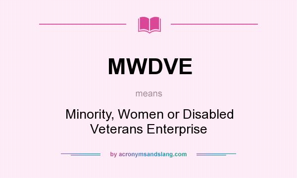 What does MWDVE mean? It stands for Minority, Women or Disabled Veterans Enterprise
