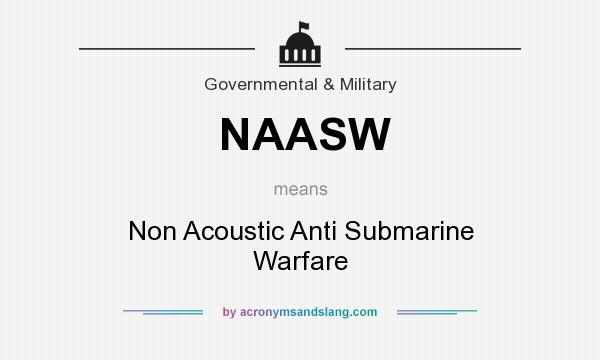 What does NAASW mean? It stands for Non Acoustic Anti Submarine Warfare