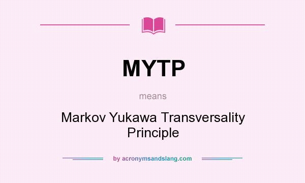 What does MYTP mean? It stands for Markov Yukawa Transversality Principle