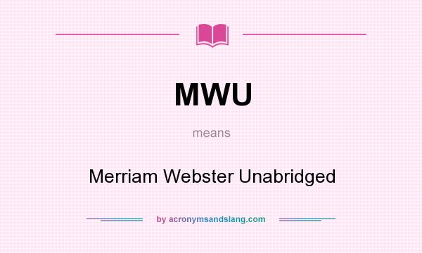 What does MWU mean? It stands for Merriam Webster Unabridged