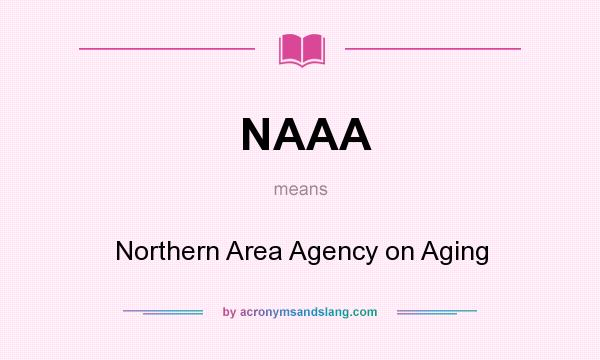 What does NAAA mean? It stands for Northern Area Agency on Aging