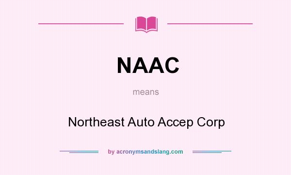 What does NAAC mean? It stands for Northeast Auto Accep Corp