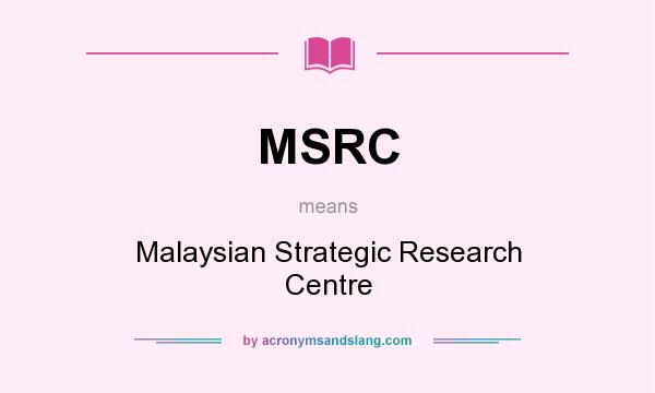 What does MSRC mean? It stands for Malaysian Strategic Research Centre