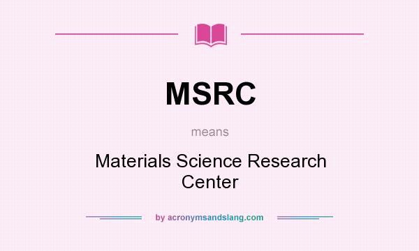 What does MSRC mean? It stands for Materials Science Research Center