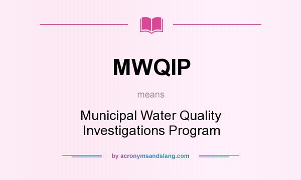 What does MWQIP mean? It stands for Municipal Water Quality Investigations Program