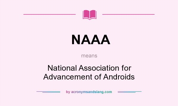 What does NAAA mean? It stands for National Association for Advancement of Androids