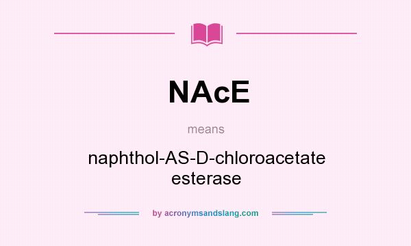 What does NAcE mean? It stands for naphthol-AS-D-chloroacetate esterase