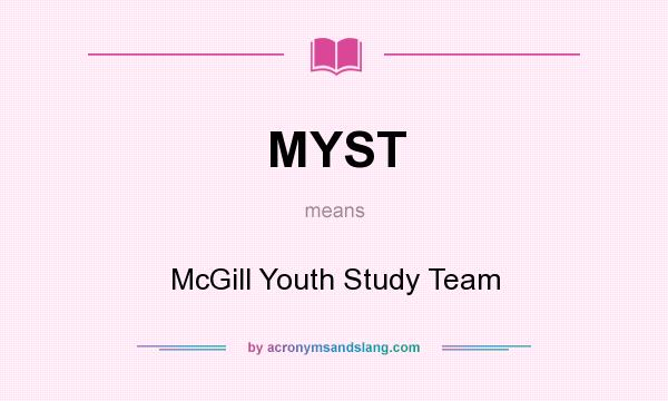What does MYST mean? It stands for McGill Youth Study Team