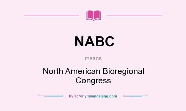 What does NABC mean? It stands for North American Bioregional Congress