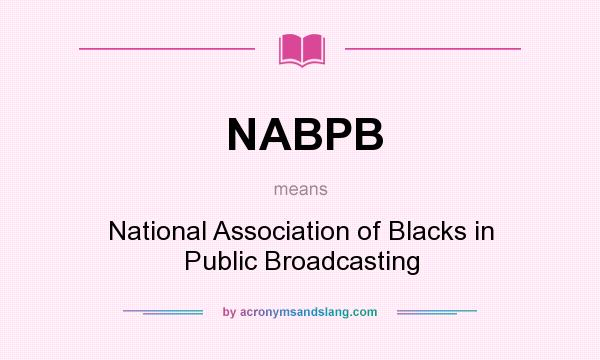 What does NABPB mean? It stands for National Association of Blacks in Public Broadcasting