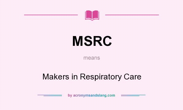 What does MSRC mean? It stands for Makers in Respiratory Care