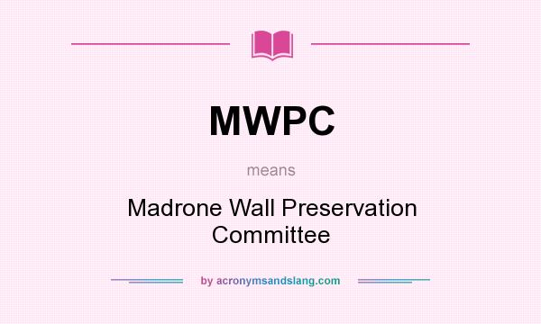 What does MWPC mean? It stands for Madrone Wall Preservation Committee