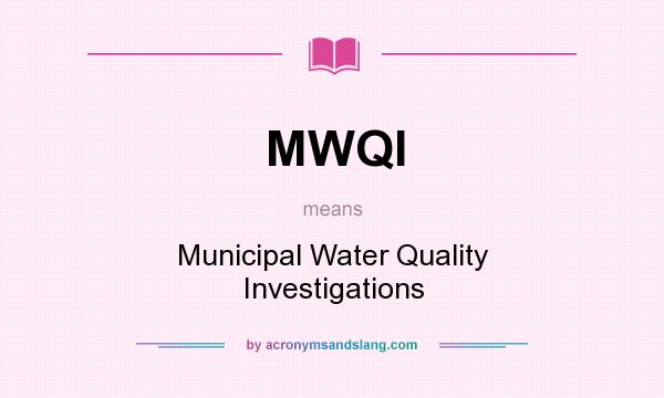 What does MWQI mean? It stands for Municipal Water Quality Investigations