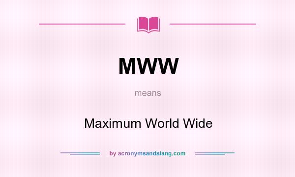 What does MWW mean? It stands for Maximum World Wide