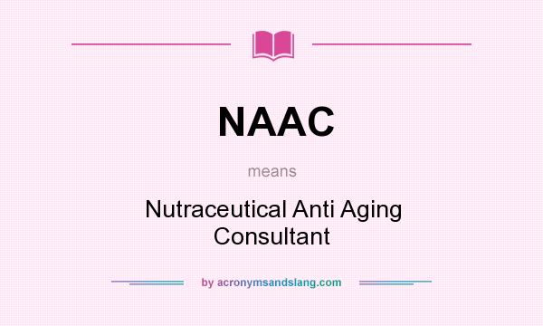 What does NAAC mean? It stands for Nutraceutical Anti Aging Consultant