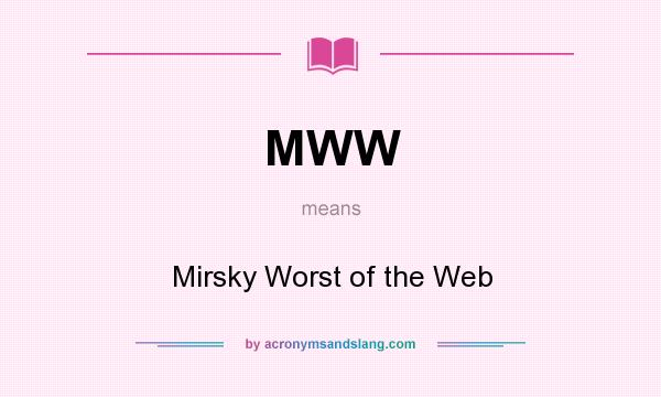 What does MWW mean? It stands for Mirsky Worst of the Web