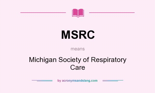 What does MSRC mean? It stands for Michigan Society of Respiratory Care
