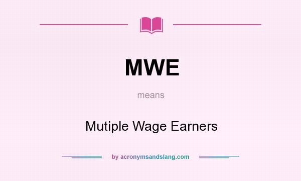 What does MWE mean? It stands for Mutiple Wage Earners