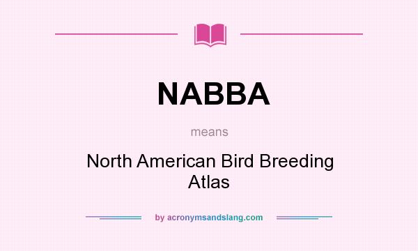 What does NABBA mean? It stands for North American Bird Breeding Atlas