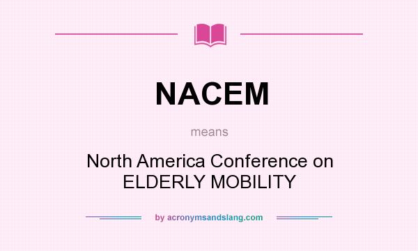 What does NACEM mean? It stands for North America Conference on ELDERLY MOBILITY