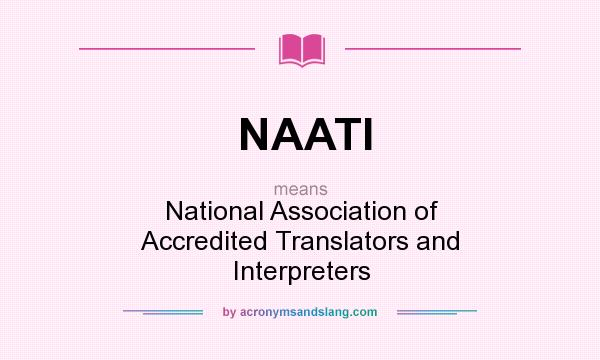 What does NAATI mean? It stands for National Association of Accredited Translators and Interpreters