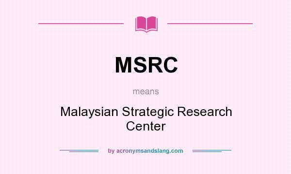What does MSRC mean? It stands for Malaysian Strategic Research Center