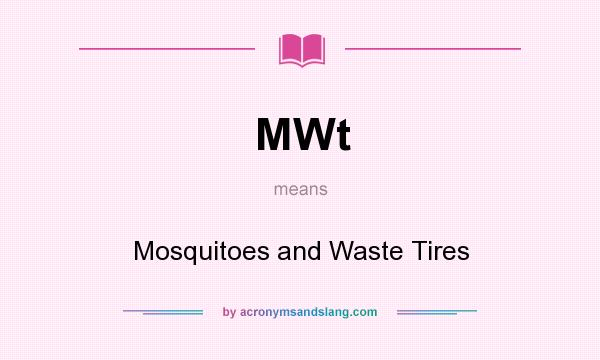 What does MWt mean? It stands for Mosquitoes and Waste Tires