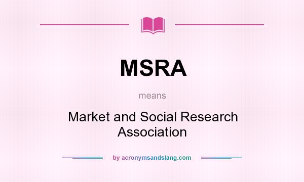 What does MSRA mean? It stands for Market and Social Research Association