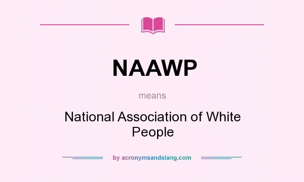 What does NAAWP mean? It stands for National Association of White People