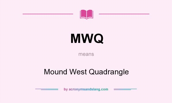 What does MWQ mean? It stands for Mound West Quadrangle