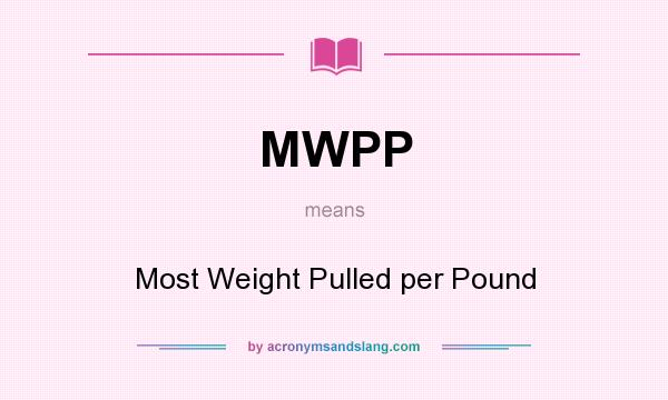 What does MWPP mean? It stands for Most Weight Pulled per Pound