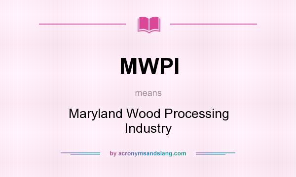 What does MWPI mean? It stands for Maryland Wood Processing Industry