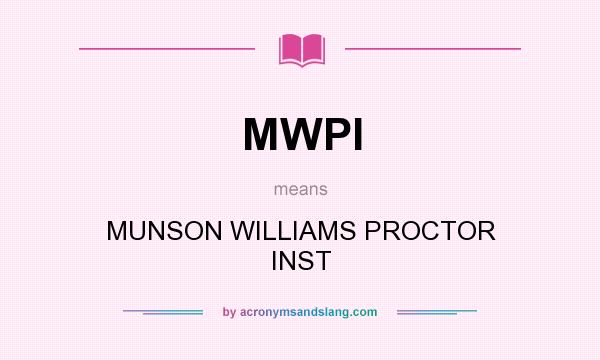 What does MWPI mean? It stands for MUNSON WILLIAMS PROCTOR INST