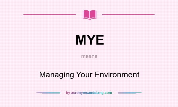 What does MYE mean? It stands for Managing Your Environment