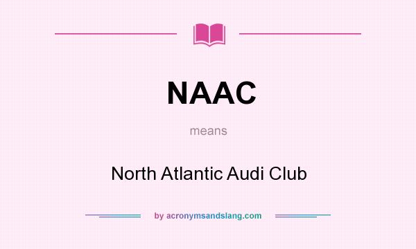 What does NAAC mean? It stands for North Atlantic Audi Club