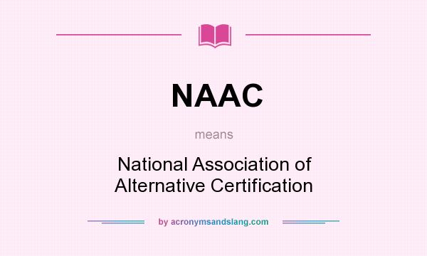 What does NAAC mean? It stands for National Association of Alternative Certification