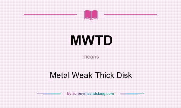 What does MWTD mean? It stands for Metal Weak Thick Disk