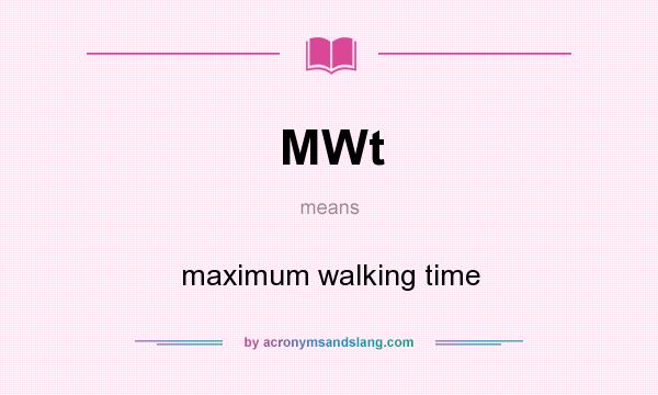 What does MWt mean? It stands for maximum walking time