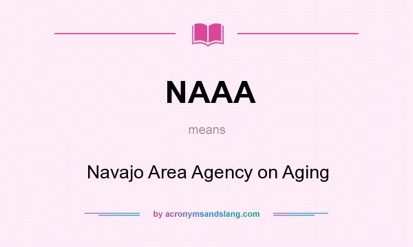 What does NAAA mean? It stands for Navajo Area Agency on Aging