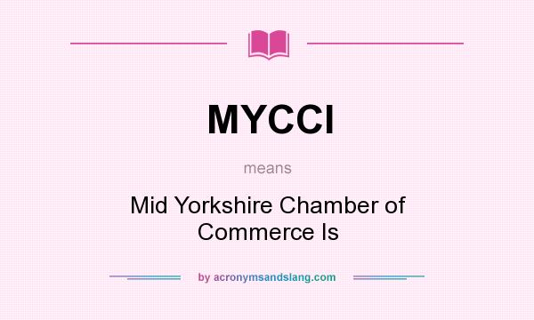 What does MYCCI mean? It stands for Mid Yorkshire Chamber of Commerce Is