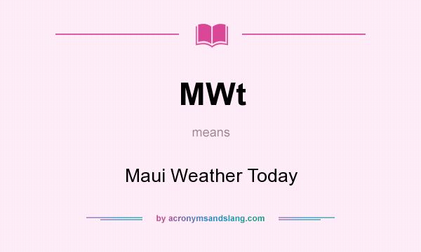 What does MWt mean? It stands for Maui Weather Today