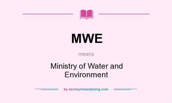 What does MWE mean? It stands for Ministry of Water and Environment