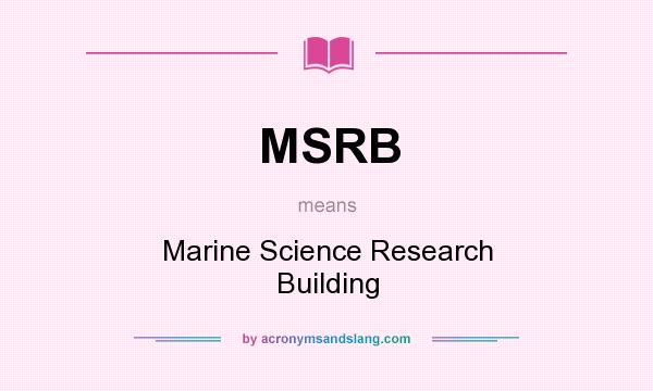 What does MSRB mean? It stands for Marine Science Research Building