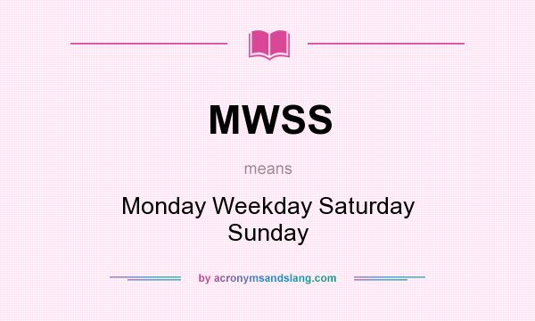 What does MWSS mean? It stands for Monday Weekday Saturday Sunday