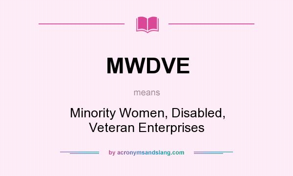 What does MWDVE mean? It stands for Minority Women, Disabled, Veteran Enterprises