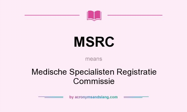 What does MSRC mean? It stands for Medische Specialisten Registratie Commissie
