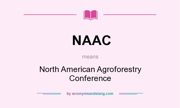 What does NAAC mean? It stands for North American Agroforestry Conference