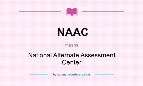 What does NAAC mean? It stands for National Alternate Assessment Center